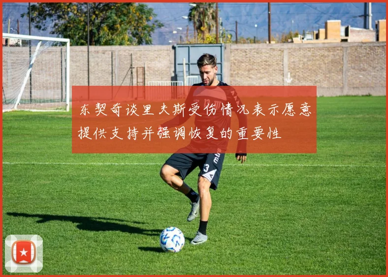 东契奇谈里夫斯受伤情况表示愿意提供支持并强调恢复的重要性