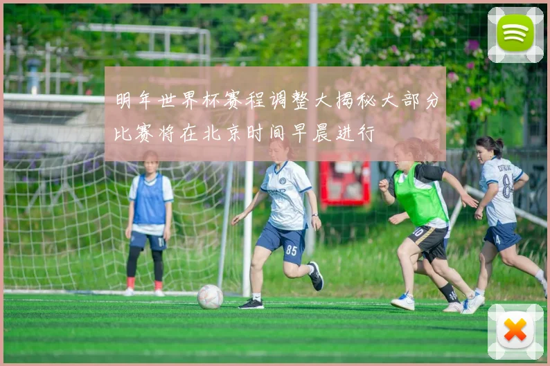 明年世界杯赛程调整大揭秘大部分比赛将在北京时间早晨进行